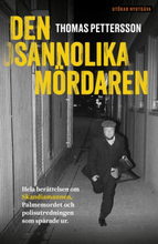 Den Osannolika Mördaren - Hela Berättelsen Om Skandiamannen, Palmemordet Och Polisutredningen Som Spårade Ur