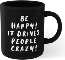 The Motivated Type Be Happy, It Drives People Crazy Mug - Black