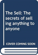 Sell - The Secrets Of Selling Anything To Anyone