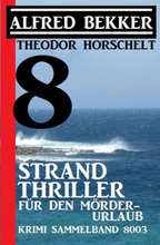 8 Strand Thriller für den Mörderurlaub: Krimi Sammelband 8003