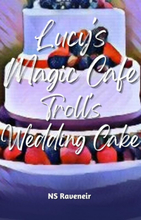 Lucy's Magic Cafe : The Troll's Wedding Cake