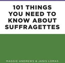 101 Things You Need to Know About Suffragettes