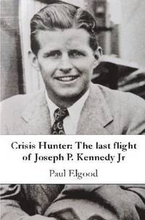 Crisis Hunter: The last flight of Joseph P. Kennedy Jr