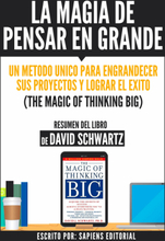 La Magia De Pensar En Grande: Un Metodo Unico Para Engrandecer sus Proyectos Y Lograr El Exito (The Magic Of Thinking Big) - Resumen Del Libro De D...
