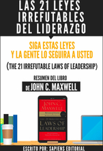 Las 21 Leyes Irrefutables Del Liderazgo: Siga Estas Leyes Y La Gente Lo Seguira A Usted (The 21 Irrefutable Laws Of Leadership) - Resumen Del Libro...