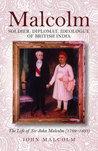 Malcolm – Soldier, Diplomat, Ideologue of British India