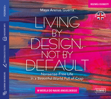 Living by Design, Not by Default. Nonsense-free Life in a Beautiful World Full of Crap w wersji do nauki angielskiego