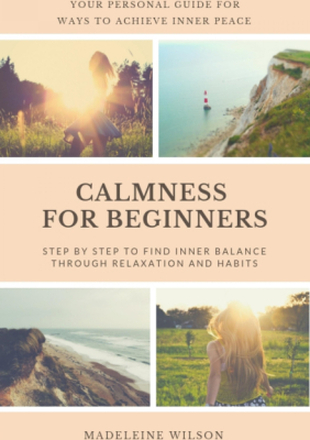 Calmness For Beginners, Step By Step To Find Inner Balance Through Relaxation And Habits