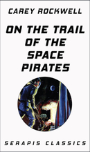 On the Trail of the Space Pirates (Serapis Classics)