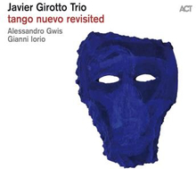 Javier Girotto Trio: Tango Nuevo Revisited