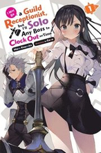 I May Be a Guild Receptionist, but Ill Solo Any Boss to Clock Out on Time, Vol. 1 (light novel)