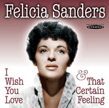 Sanders Felicia: I Wish You Love & That Certa...
