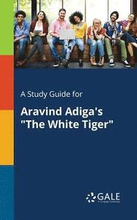 A Study Guide for Aravind Adiga's "The White Tiger