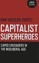 Capitalist Superheroes Caped Crusaders in the Neoliberal Age