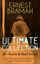 ERNEST BRAMAH Ultimate Collection: 20+ Novels & Short Stories (Including Max Carrados Mysteries and Kai Lung Fantasy Stories)