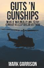 Guts 'N Gunships: What it was Really Like to Fly Combat Helicopters in Vietnam