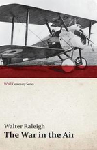 The War in the Air - Being the Story of the Part Played in the Great War by the Royal Air Force - Volume I (WWI Centenary Series)
