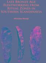Late Bronze Age Flintworking from Ritual Zones in Southern Scandinavia
