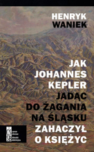 Jak Johannes Kepler, jadąc do Żagania na Śląsku, zahaczył o księżyc