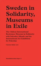 Sweden in Solidarity, Museums in Exile : The Chilean International Resistance Museum in Solidarity with Salvador Allende and the International Art Exh