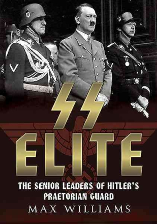SS Elite - The Senior Leaders of Hitler's Praetori
