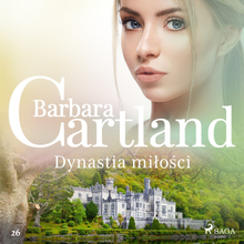 Ponadczasowe historie miłosne Barbary Cartland. Dynastia miłości - Ponadczasowe historie miłosne Barbary Cartland