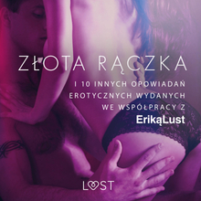 LUST. Złota rączka - i 10 innych opowiadań erotycznych wydanych we współpracy z Eriką Lust