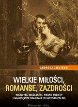 Wielkie miłości, romanse, zazdrości. Niezwykli mężczyźni, piękne kobiety i największe skandale w historii Polski
