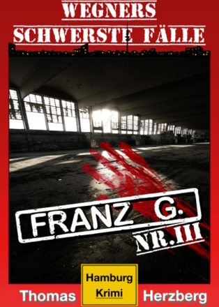 Franz G. - Thriller: Wegners schwerste Fälle (3. Teil)