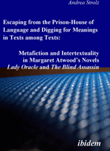 Escaping from the Prison-House of Language and Digging for Meanings in Texts among Texts: Metafiction and Intertextuality in Margaret Atwood’s Nove...