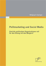Politmarketing und Social Media: Sind die politischen Organisationen reif für den Dialog mit den Bürgern?