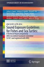 ASA S3/SC1.4 TR-2014 Sound Exposure Guidelines for Fishes and Sea Turtles: A Technical Report prepared by ANSI-Accredited Standards Committee S3/SC...