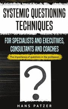 Systemic Questioning Techniques for Specialists and Executives, Consultants and Coaches