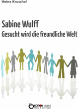 Sabine Wulff - Gesucht wird die freundliche Welt