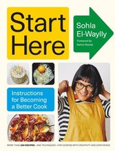 Start Here: Instructions for Becoming a Better Cook: A Cookbook