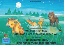 Die Geschichte vom kleinen Wildschwein Max, der sich nicht dreckig machen will. Deutsch-Italienisch. / La storia del cinghialetto Max, che non si v...