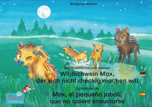 Die Geschichte vom kleinen Wildschwein Max, der sich nicht dreckig machen will. Deutsch-Spanisch. / La historia de Max, el pequeño jabalí, que no q...