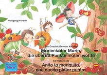 Die Geschichte vom kleinen Marienkäfer Marie, die überall Punkte malen wollte. Deutsch-Spanisch. / La historia de Anita la mariquita, que quería pi...
