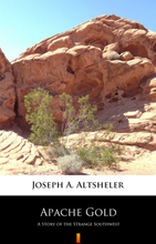 Apache Gold. A Story of the Strange Southwest