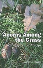 Acorns Among the Grass Adventures in Ecotherapy