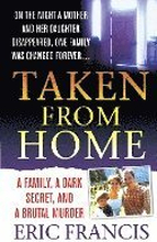 Taken from Home: A Family, a Dark Secret, and a Brutal Murder