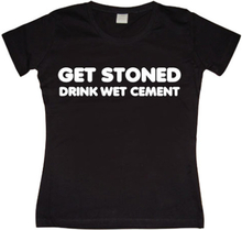 Get Stoned, Drink Wet Cement Girly T-shirt, T-Shirt