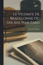 Le Vicomte de Bragelonne ou Dix ans Plus Tard