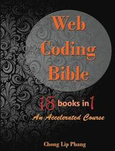Web Coding Bible (18 Books in 1 -- HTML, CSS, Javascript, PHP, SQL, XML, SVG, Canvas, WebGL, Java Applet, ActionScript, htaccess, jQuery, WordPress, SEO and many more)