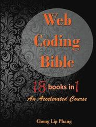 Web Coding Bible (18 Books in 1 -- HTML, CSS, Javascript, PHP, SQL, XML, SVG, Canvas, WebGL, Java Applet, ActionScript, htaccess, jQuery, WordPress, SEO and many more)