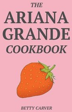 The Ariana Grande Cookbook