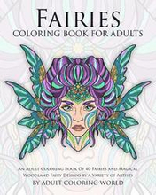 Fairies Coloring Book For Adults: An Adult Coloring Book Of 40 Fairies and Magical Woodland Fairy Designs by a Variety of Artists