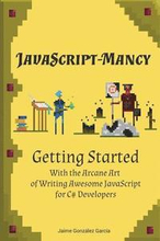 JavaScript-mancy: Getting Started: Getting Started With The Arcane Art of Writing Awesome JavaScript for C# Developers