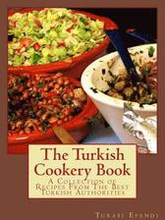 The Turkish Cookery Book: A Collection of Recipes From The Best Turkish Authorities