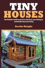 Tiny Houses: The Definitive Build Manual Of A Tiny Home Specializing In Sustainable Tiny House Living